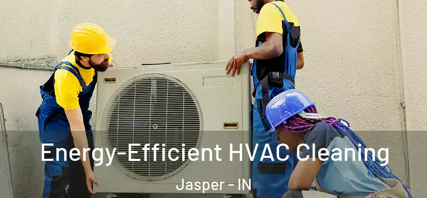  Energy-Efficient HVAC Cleaning Jasper - IN