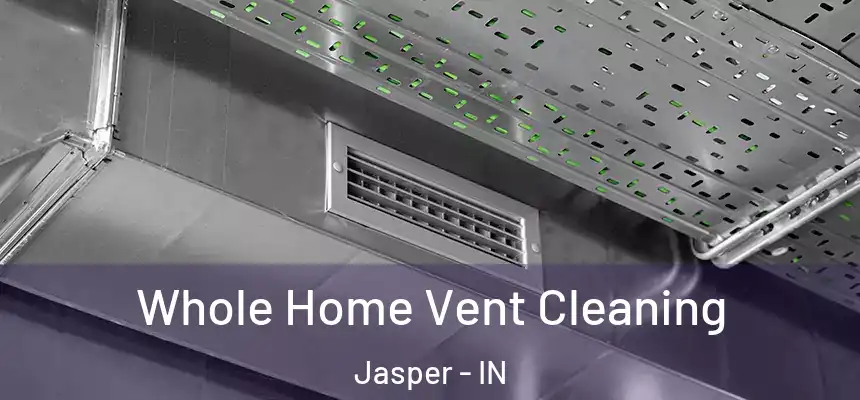 Whole Home Vent Cleaning Jasper - IN
